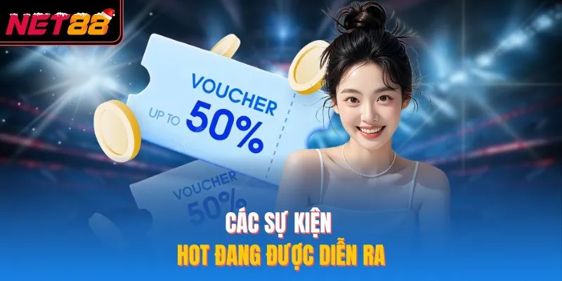 Khuyến Mãi NET88 - Top 4 Chương Trình Hot Đang Diễn Ra Các sự kiện hot đang được diễn ra