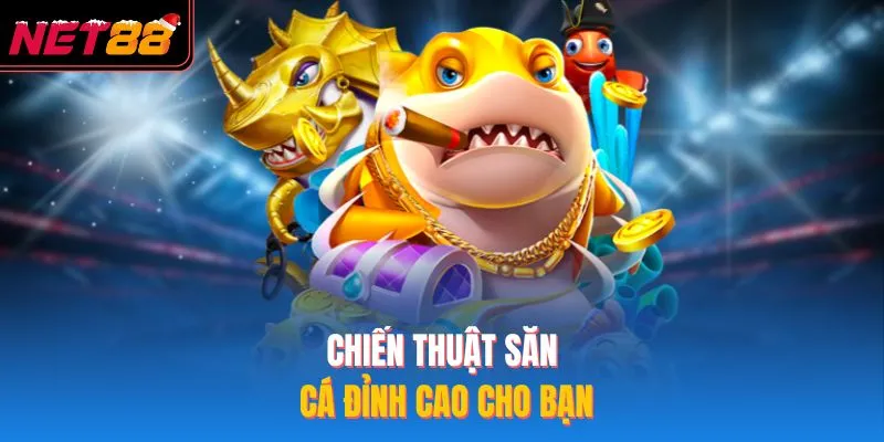 Chiến thuật săn cá đỉnh cao cho bạn