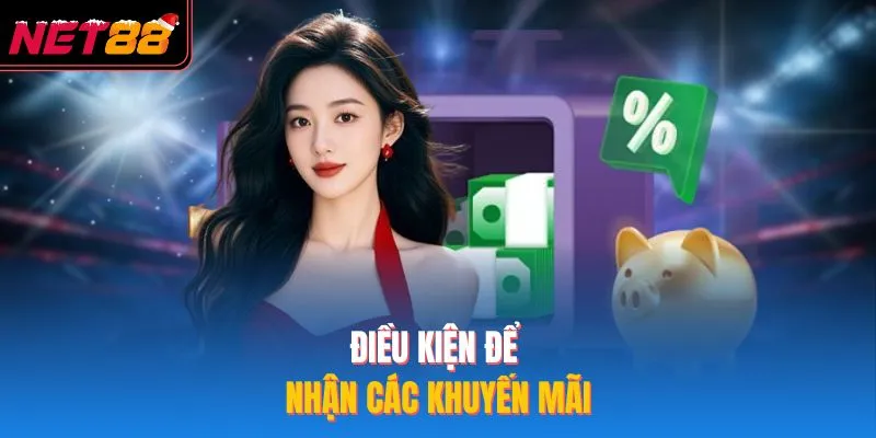 Khuyến Mãi NET88 - Top 4 Chương Trình Hot Đang Diễn Ra Điều kiện để nhận các khuyến mãi