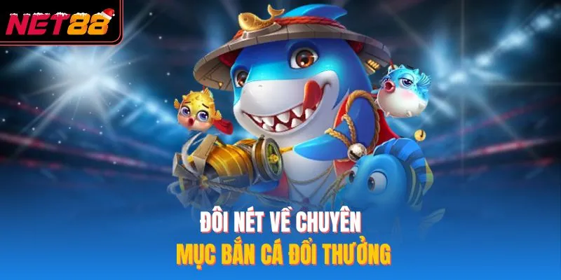 Đôi nét về chuyên mục bắn cá đổi thưởng