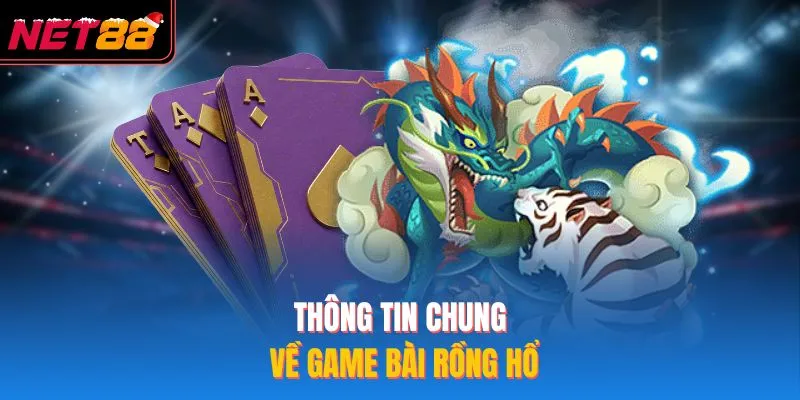 Rồng Hổ NET88 - Game Bài 2026 Với Trải Nghiệm Cược Thắng Lớn Thông tin chung về game bài rồng hổ