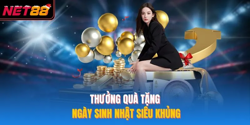 Khuyến Mãi NET88 - Top 4 Chương Trình Hot Đang Diễn Ra Thưởng quà tặng ngày sinh nhật siêu khủng